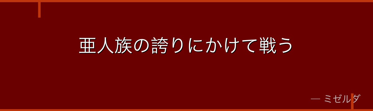 亜人族の誇りにかけて戦う