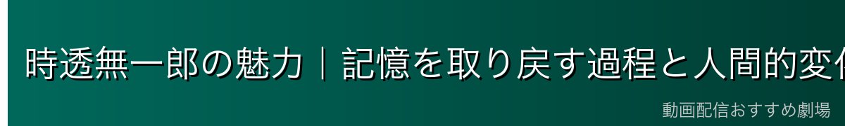時透無一郎の魅力｜記憶を取り戻す過程と人間的変化
