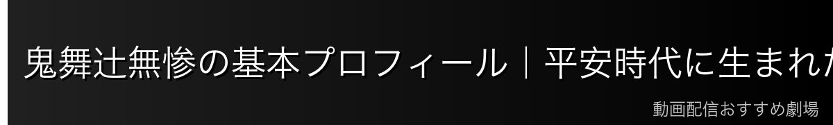 鬼舞辻無惨の基本プロフィール|平安時代に生まれた最初の鬼