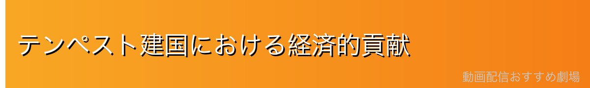 テンペスト建国における経済的貢献