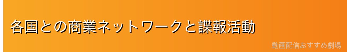 各国との商業ネットワークと諜報活動