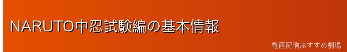NARUTO中忍試験編の基本情報