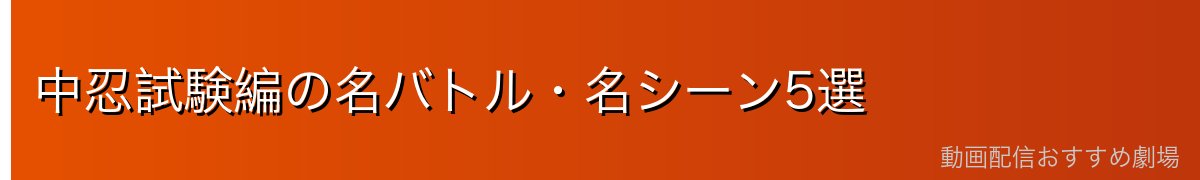 中忍試験編の名バトル・名シーン5選