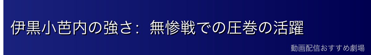 伊黒小芭内の強さ:無惨戦での圧巻の活躍