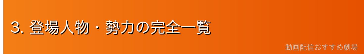 3. 登場人物・勢力の完全一覧