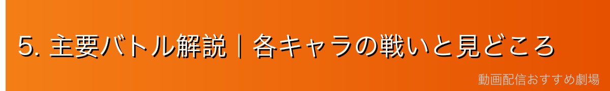 5. 主要バトル解説|各キャラの戦いと見どころ