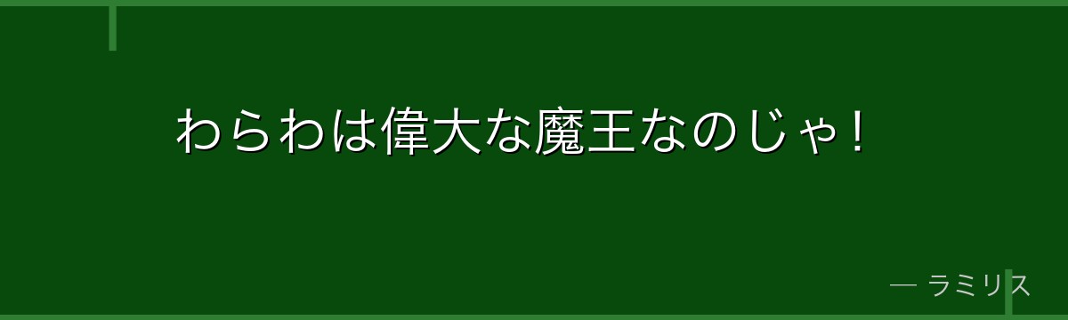 わらわは偉大な魔王なのじゃ!