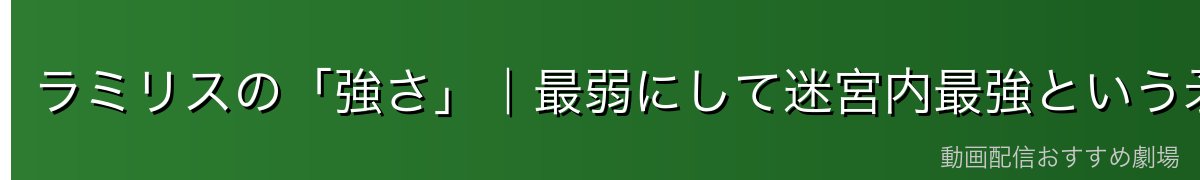 ラミリスの「強さ」|最弱にして迷宮内最強という矛盾