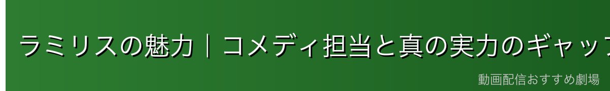 ラミリスの魅力|コメディ担当と真の実力のギャップ