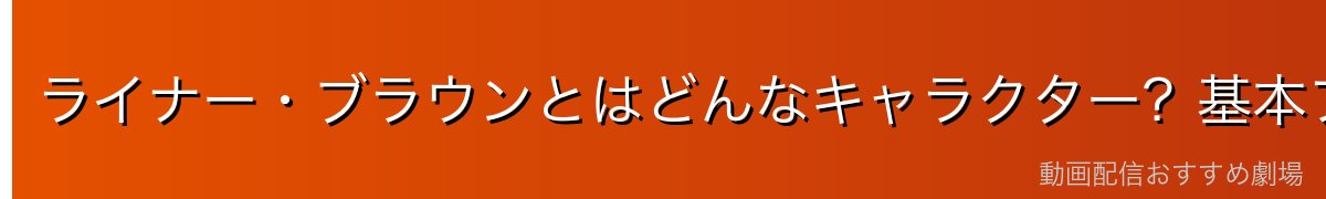 ライナー・ブラウンとはどんなキャラクター？基本プロフィール