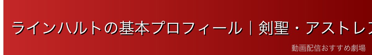 ラインハルトの基本プロフィール｜剣聖・アストレア家・声優