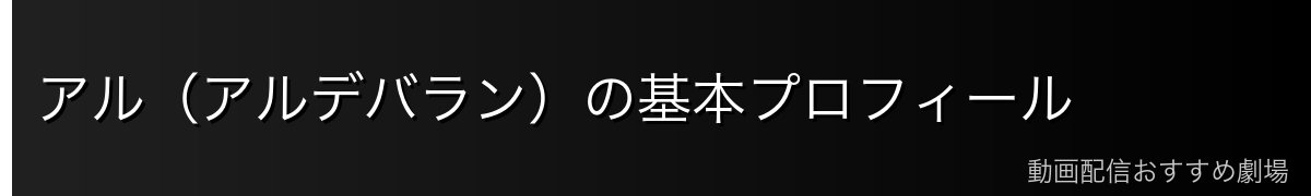 アル（アルデバラン）の基本プロフィール