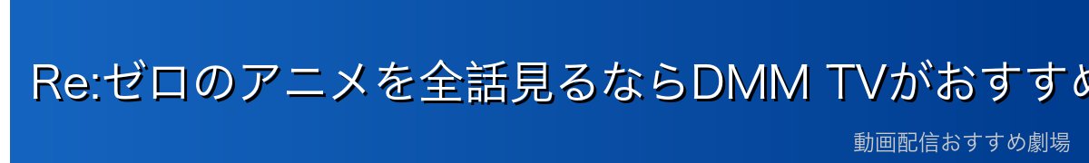Re:ゼロのアニメを全話見るならDMM TVがおすすめ