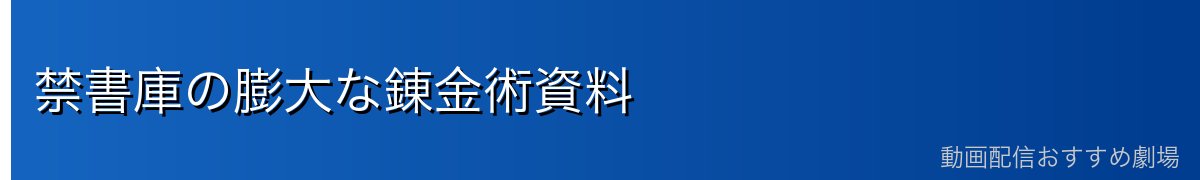 禁書庫の膨大な錬金術資料