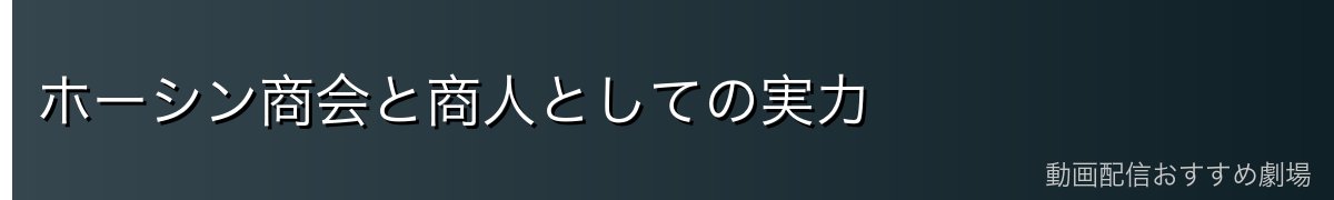 ホーシン商会と商人としての実力