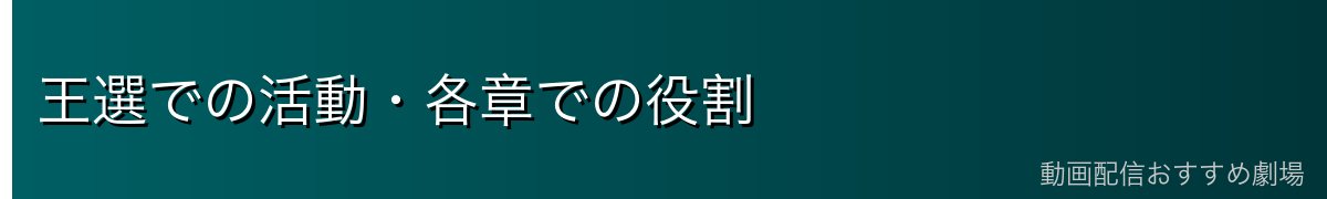 王選での活動・各章での役割