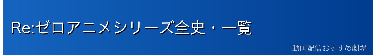 Re:ゼロアニメシリーズ全史・一覧
