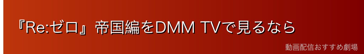 『Re:ゼロ』帝国編をDMM TVで見るなら