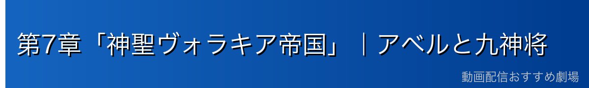 第7章「神聖ヴォラキア帝国」｜アベルと九神将