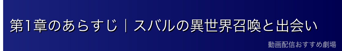 第1章のあらすじ｜スバルの異世界召喚と出会い