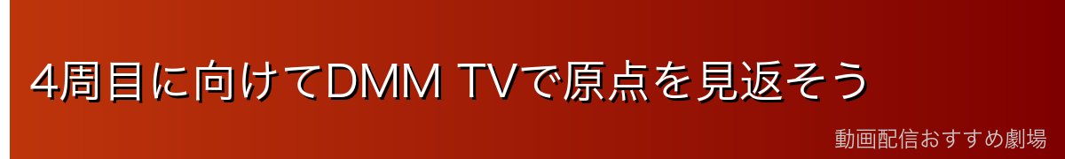 4周目に向けてDMM TVで原点を見返そう