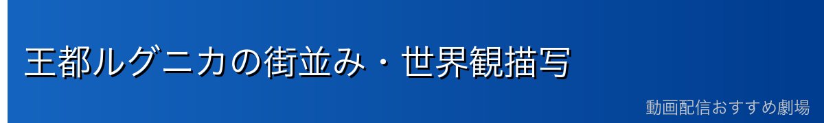 王都ルグニカの街並み・世界観描写