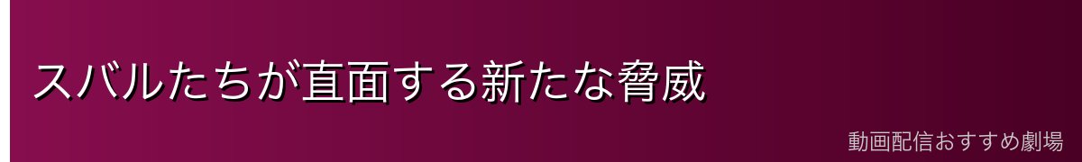 スバルたちが直面する新たな脅威