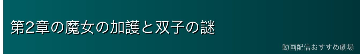 第2章の魔女の加護と双子の謎