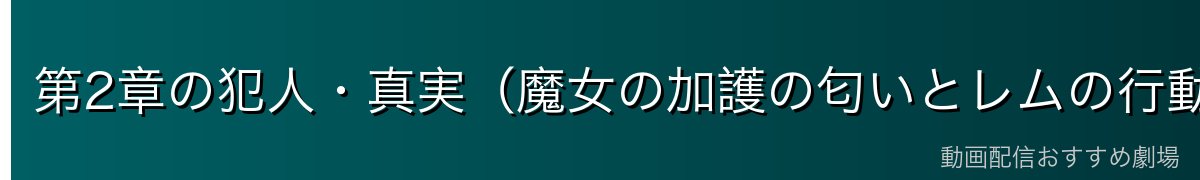 第2章の犯人・真実（魔女の加護の匂いとレムの行動）
