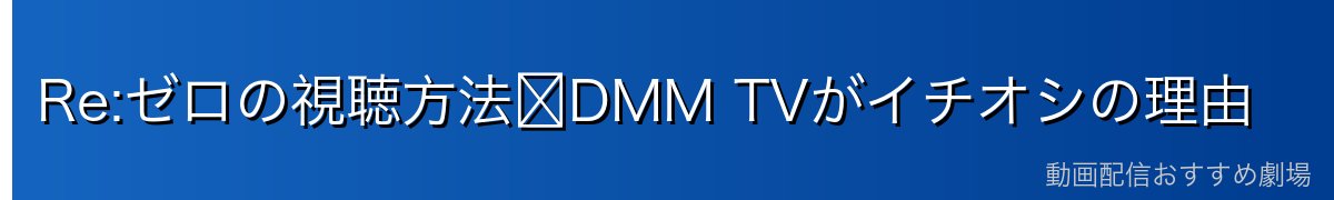 Re:ゼロの視聴方法〜DMM TVがイチオシの理由