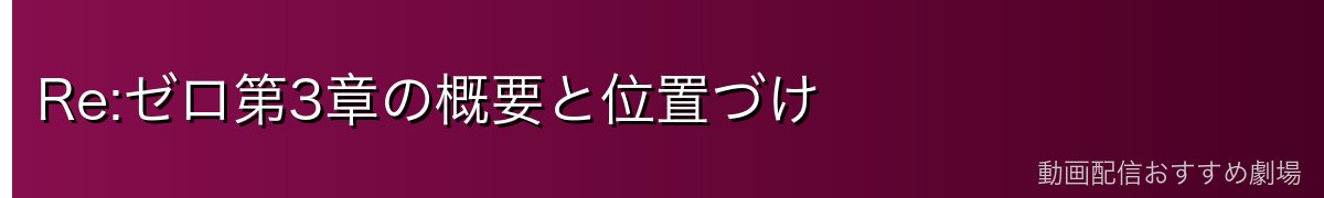 Re:ゼロ第3章の概要と位置づけ