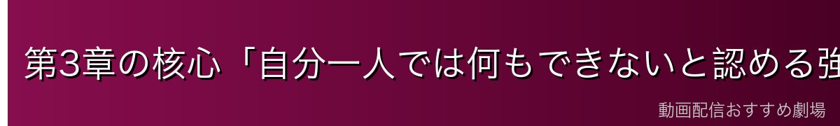 第3章の核心「自分一人では何もできないと認める強さ」
