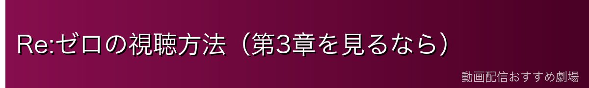 Re:ゼロの視聴方法（第3章を見るなら）