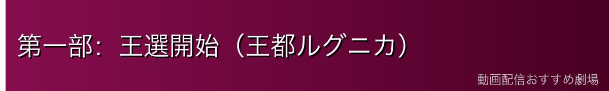 第一部：王選開始（王都ルグニカ）