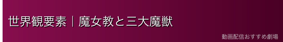 世界観要素｜魔女教と三大魔獣