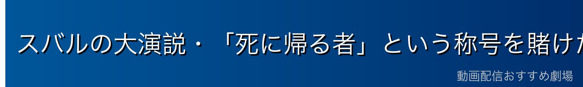 スバルの大演説・「死に帰る者」という称号を賭けた叫び