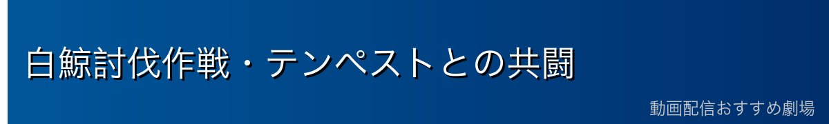 白鯨討伐作戦・テンペストとの共闘