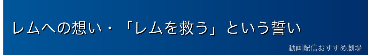 レムへの想い・「レムを救う」という誓い