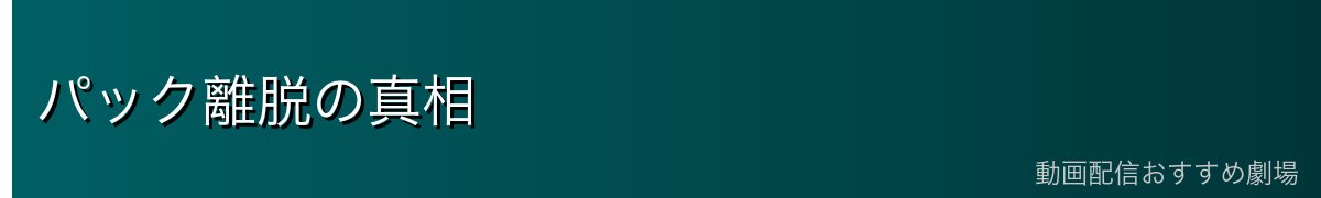 パック離脱の真相