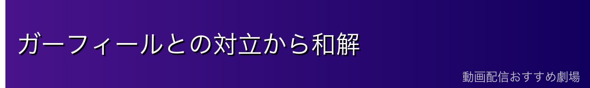 ガーフィールとの対立から和解