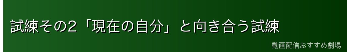 試練その2「現在の自分」と向き合う試練
