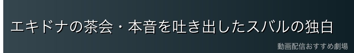 エキドナの茶会・本音を吐き出したスバルの独白