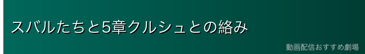 スバルたちと5章クルシュとの絡み