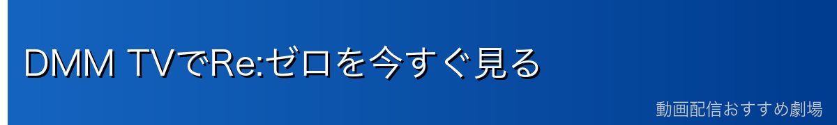 DMM TVでRe:ゼロを今すぐ見る