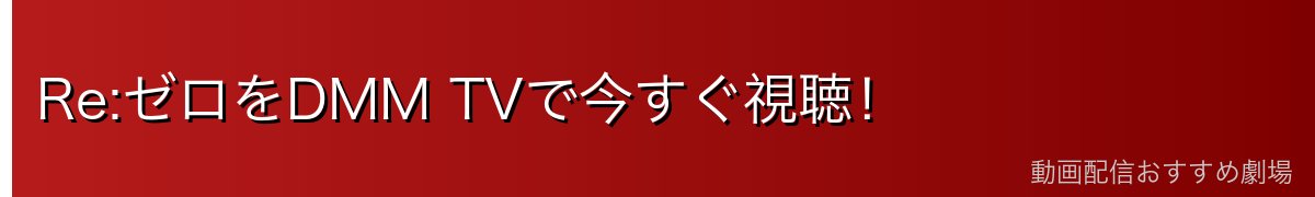 Re:ゼロをDMM TVで今すぐ視聴！