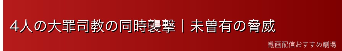 4人の大罪司教の同時襲撃｜未曽有の脅威