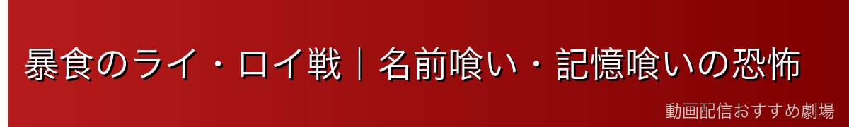暴食のライ・ロイ戦｜名前喰い・記憶喰いの恐怖