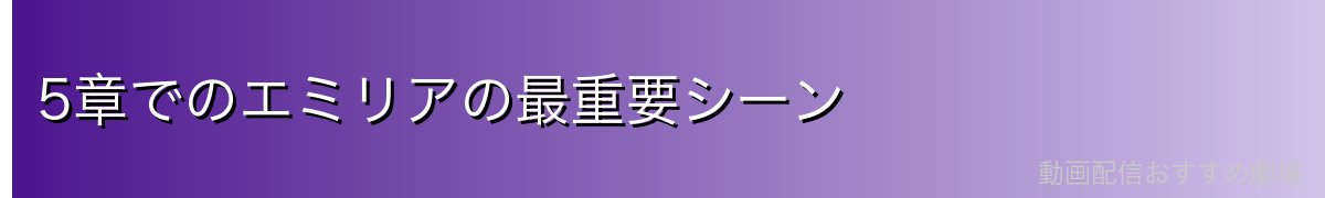 5章でのエミリアの最重要シーン