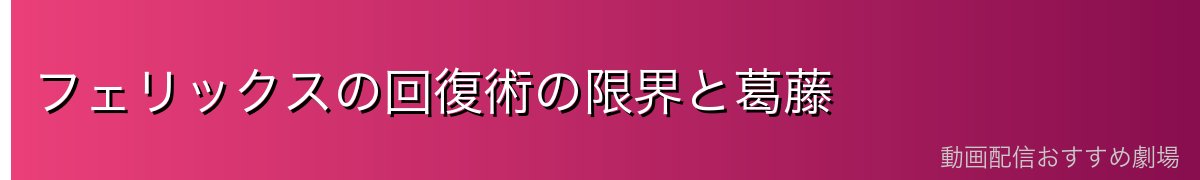 フェリックスの回復術の限界と葛藤