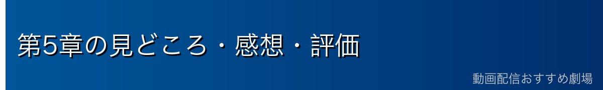 第5章の見どころ・感想・評価